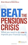 Beat the Pensions Crisis: What You Need to Do Now to Improve Your Financial Future: The Secret of Financial Security (Financial Times Series)