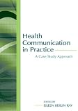 Health Communication in Practice: A Case Study Approach (Leas Communication Series)