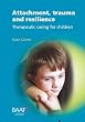 Attachment, Trauma and Resilience: Therapeutic Caring for Children