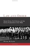 Law and Order: Street Crime, Civil Unrest, and the Crisis of Liberalism in the 1960s (Columbia Studies in Contemporary American History)