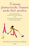 Produkt-Bild: Warum Franz&ouml;sische Frauen nicht dick werden: Das Geheimnis genussvollen Essens/Schlank und gl&uuml;cklich durch das Jahr