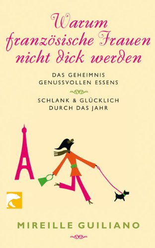 Produkt-Bild: Warum Franz&ouml;sische Frauen nicht dick werden: Das Geheimnis genussvollen Essens/Schlank und gl&uuml;cklich durch das Jahr