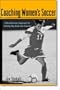 Coaching Women's Soccer : A Revolutionary Approach to Putting Play Back into Practice