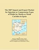 The 2007 Import and Export Market for Injection or Compression Types of Molds for Metals or Metal Carbides in Spain