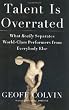 Talent Is Overrated: What Really Separates World-Class Performers from Everybody Else