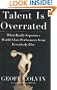 Talent Is Overrated: What Really Separates World-Class Performers from EverybodyElse