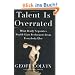 Talent Is Overrated: What Really Separates World-Class Performers from EverybodyElse: Practice, Passion and the Good News About Great Performance