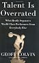 Talent is Overrated: What Really Separates World-Class Performers from Everybody Else