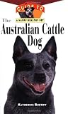 The Australian Cattle Dog: An Owner's Guide to a Happy Healthy Pet