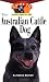 The Australian Cattle Dog: An Owner's Guide to a Happy Healthy Pet