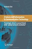 Il Futuro Dell'information & Communication Technology: Tecnologie, Timori E Scenari Futuri Della "Global Network Revolution"