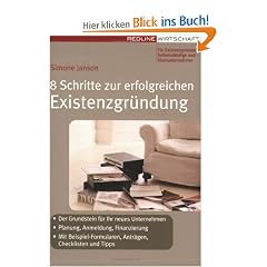 8 Schritte zur erfolgreichen Existenzgr�ndung (Erfolgreich Selbstst�ndig): - Der Grundstein f�r Ihr neues Unternehmen - Planung, Anmeldung, ... Antr�gen, Checklisten und Tipps