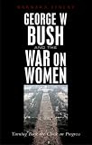  : George W. Bush and the War on Women: Turning Back the Clock on Progress