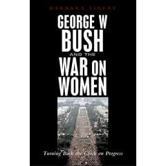 George W.Bush and the War on Women: Turning Back the Clock on Progress
