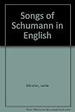 Songs of Schumann in English : singable translations of some of Robert Schumann's great songs