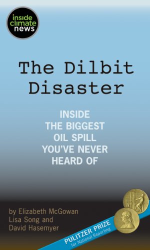 The Dilbit Disaster: Inside the Biggest Oil Spill You've Never Heard Of (Kindle Single)
