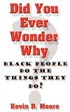 Did You Ever Wonder Why Black People Do The Things They Do?