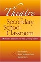 Theatre in the Secondary School Classroom: Methods and Strategies for the Beginning Teacher
