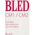 Bled CM1/CM2 : Corrig�s des exercices du livre �l�ve