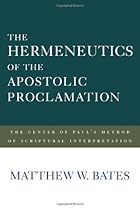 The Hermeneutics of the Apostolic Proclamation: The Center of Paul's Method of Scriptural Interpretation The Hermeneutics of the Apostolic Proclamation: The Center of Paul's Method of Scriptural Interpretation
