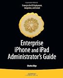 Enterprise iPhone Administrator's Guide: Strategies for iPhone Deployment, Integration, and Control