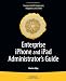 Enterprise iPhone and iPad Administrator's Guide (Books for Professionals by Professionals)
