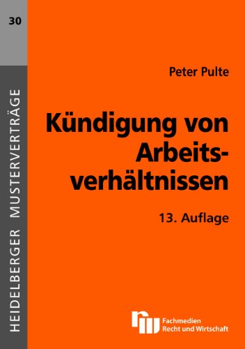 K&uuml;ndigung von Arbeitsverh&auml;ltnissen: Muster f&uuml;r K&uuml;ndigung, Anfechtung, Mitteilung an den Betriebsrat und Antr&auml;ge auf beh&ouml;rdliche Zustimmung