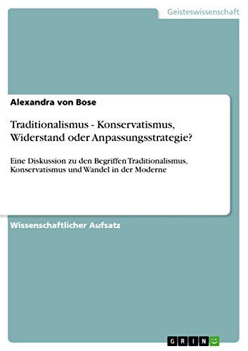 Traditionalismus - Konservatismus, Widerstand oder Anpassungsstrategie?: Eine Diskussion zu den Begriffen Traditionalismus, Konservatismus und Wandel in der Moderne (German Edition)