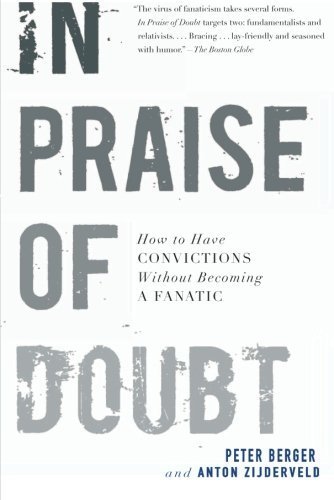 In Praise of Doubt: How to Have Convictions Without Becoming a Fanatic by Berger, Peter, Zijderveld, Anton (2010) Paperback