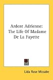 Ardent Adrienne: The Life of Madame de La Fayette