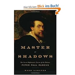 Master of Shadows: The Secret Diplomatic Career of the Painter Peter Paul Rubens