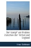 Der Kampf um Arabien Zwischen der Türkei und England - Franz Stuhlmann