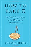How to Bake Pi: An Edible Exploration of the Mathematics of Mathematics