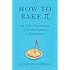 How to Bake Pi: An Edible Exploration of the Mathematics of Mathematics