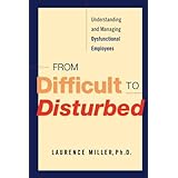 from difficult to disturbed understanding and managing dysfunctional employees