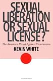 Sexual Liberation or Sexual License?: The American Revolt Against Victorianism (The American Ways Series)