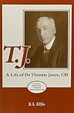 T. J. : a life of Dr Thomas Jones, CH