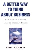 A Better Way to Think About Business: How Personal Integrity Leads to Corporate Success