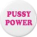 Pussy Power 2.25â€ Large Pinback Button Pin Woman Girl
