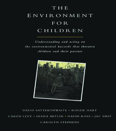 The Environment for Children: Understanding and Acting on the Environmental Hazards That Threaten Children and Their Parents