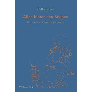 Alice hinter den Mythen. Der Sinn in Carrolls Nonsens