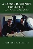 A Long Journey Together - India, Pakistan and Bangladesh