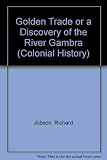 The golden trade : or, A discovery of the River Gambra, and the Golden Trade of the Aethiopians