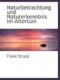 Naturbetrachtung und Naturerkenntnis im Altertum - Franz Strunz