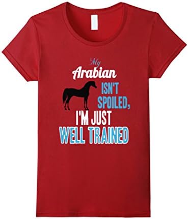 Women's My Arabian Horse isn't spoiled, I'm just well trained Shirt XL Cranberry