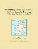 The 2007 Import and Export Market for Video Games for Use with a Television Receiver in Ireland