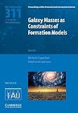 Galaxies masses as constraints of formation models : proceedings of the 311th Symposium of the International Astronomical Union held in Oxford, United Kingdom, July 21-25, 2014