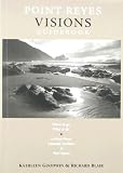 Point Reyes Visions Guidebook: Where To Go, What To Do, In Point Reyes National Seashore & Its Environs