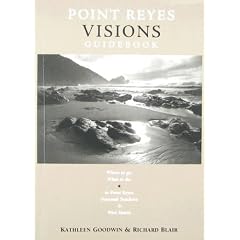 Point Reyes Visions Guidebook: Where To Go, What To Do, In Point Reyes National Seashore & Its Environs