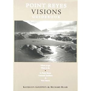 Point Reyes Visions Guidebook: Where To Go, What To Do, In Point Reyes National Seashore & Its Environs